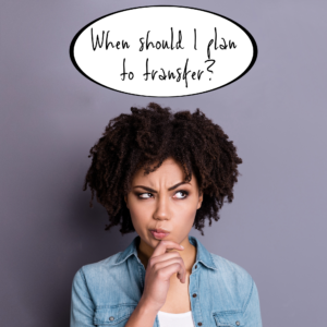 When should I plan to transfer?